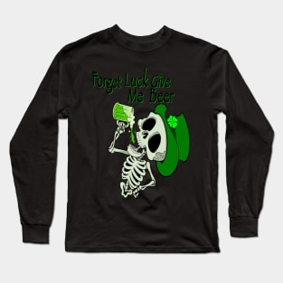 Forget luck, give me a beer St. Patrick’s Day skeleton. Long Sleeve T-Shirt